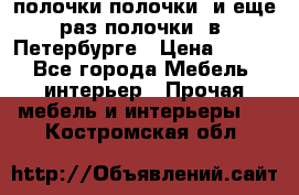 полочки полочки  и еще раз полочки  в  Петербурге › Цена ­ 500 - Все города Мебель, интерьер » Прочая мебель и интерьеры   . Костромская обл.